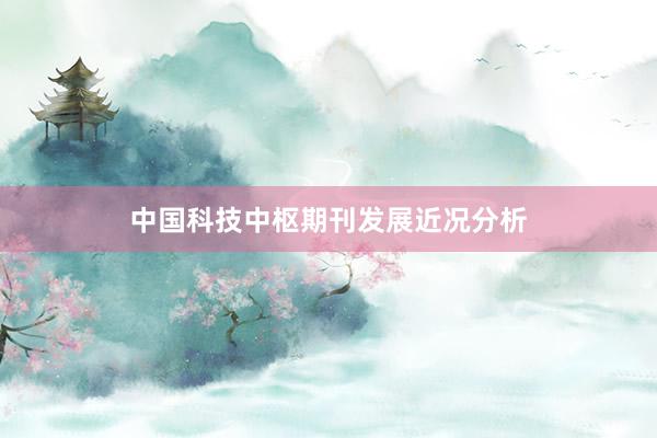 中国科技中枢期刊发展近况分析