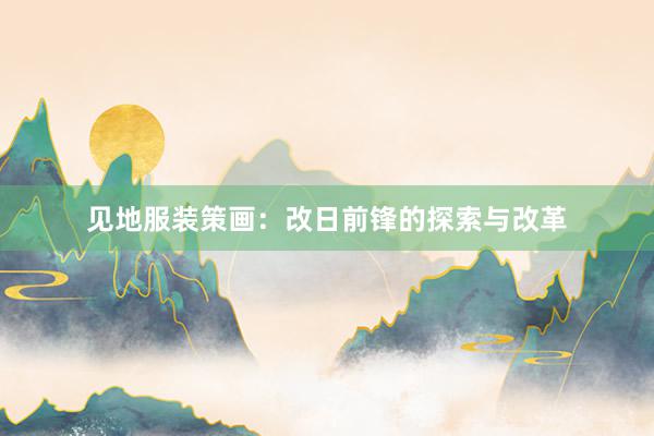 见地服装策画：改日前锋的探索与改革