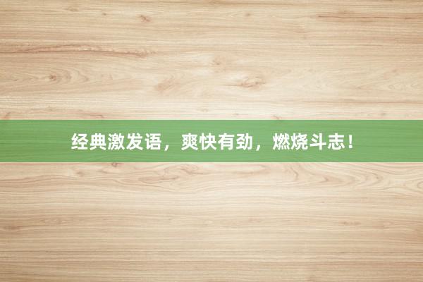 经典激发语，爽快有劲，燃烧斗志！