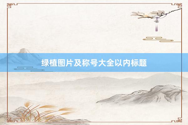 绿植图片及称号大全以内标题