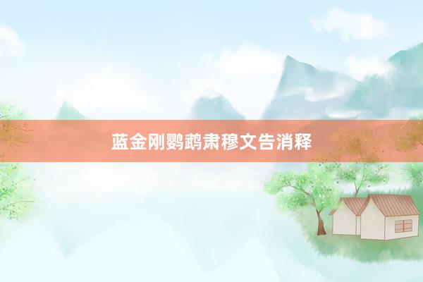 蓝金刚鹦鹉肃穆文告消释